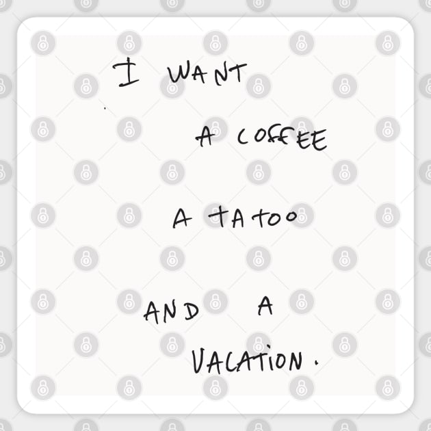 I WANT A COFFEE A TA Too AND A VACATION. Sticker by bmron